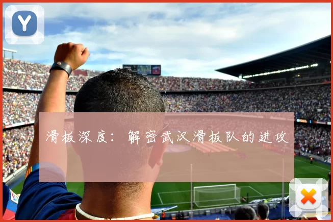 滑板深度：解密武汉滑板队的进攻