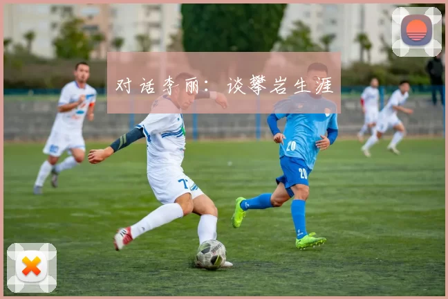 对话李丽：谈攀岩生涯