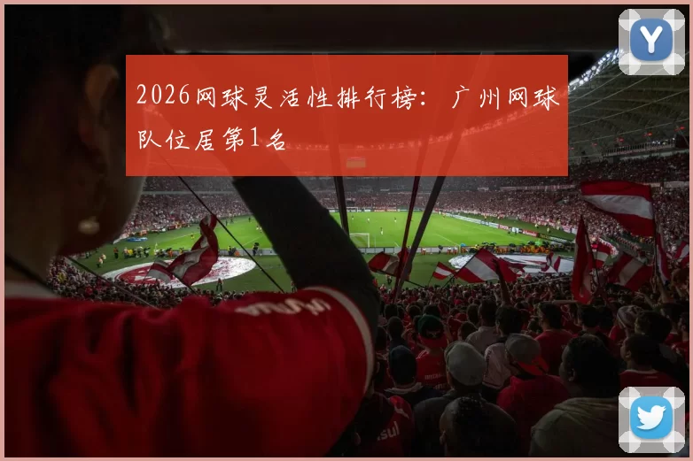 2026网球灵活性排行榜：广州网球队位居第1名